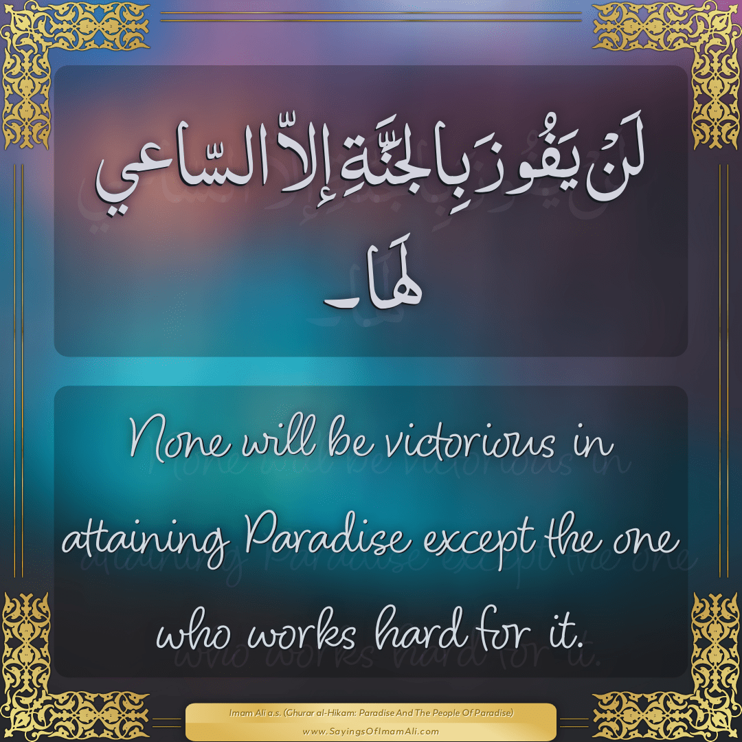 None will be victorious in attaining Paradise except the one who works...
